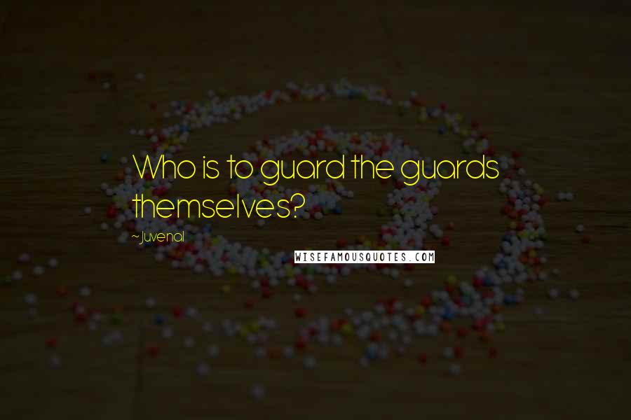 Juvenal quotes: Who is to guard the guards themselves?