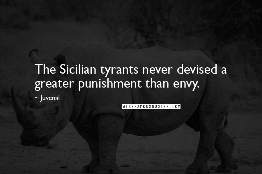 Juvenal quotes: The Sicilian tyrants never devised a greater punishment than envy.