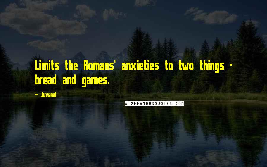 Juvenal quotes: Limits the Romans' anxieties to two things - bread and games.