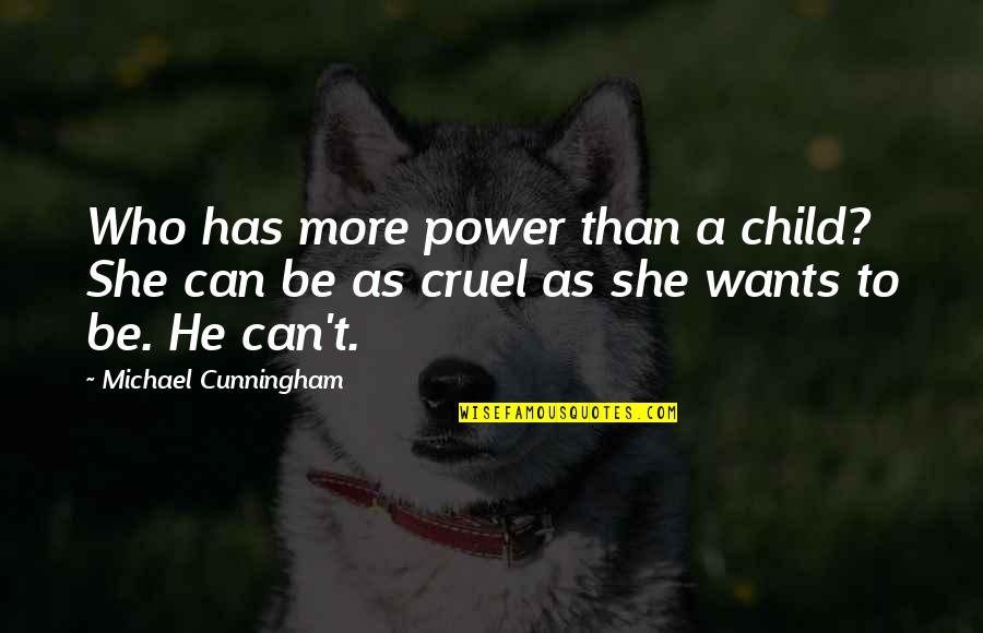 Juvenile Delinquency Famous Quotes By Michael Cunningham: Who has more power than a child? She Juvenile Delinquency Famous Quotes By Michael Cunningham: Who has more power than a child? She