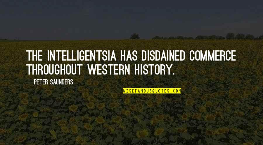 Juvenile Justice System Quotes By Peter Saunders: The intelligentsia has disdained commerce throughout Western history.