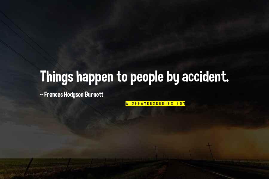 Juveniles And Crime Quotes By Frances Hodgson Burnett: Things happen to people by accident.