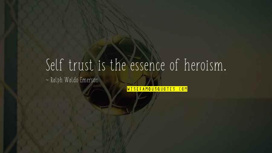 Juveniles Quotes By Ralph Waldo Emerson: Self trust is the essence of heroism.