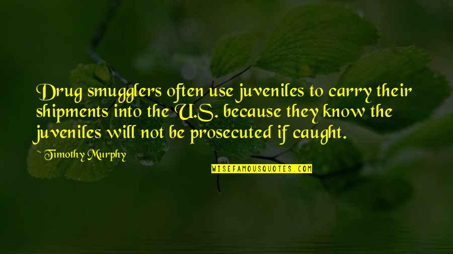 Juveniles Quotes By Timothy Murphy: Drug smugglers often use juveniles to carry their