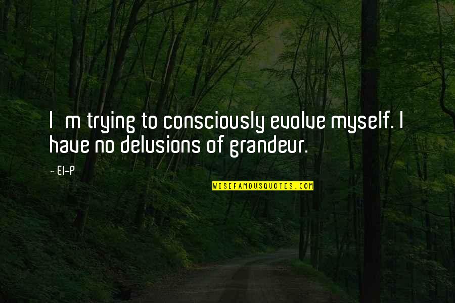 Juveniles Tried As Adults Quotes By El-P: I'm trying to consciously evolve myself. I have