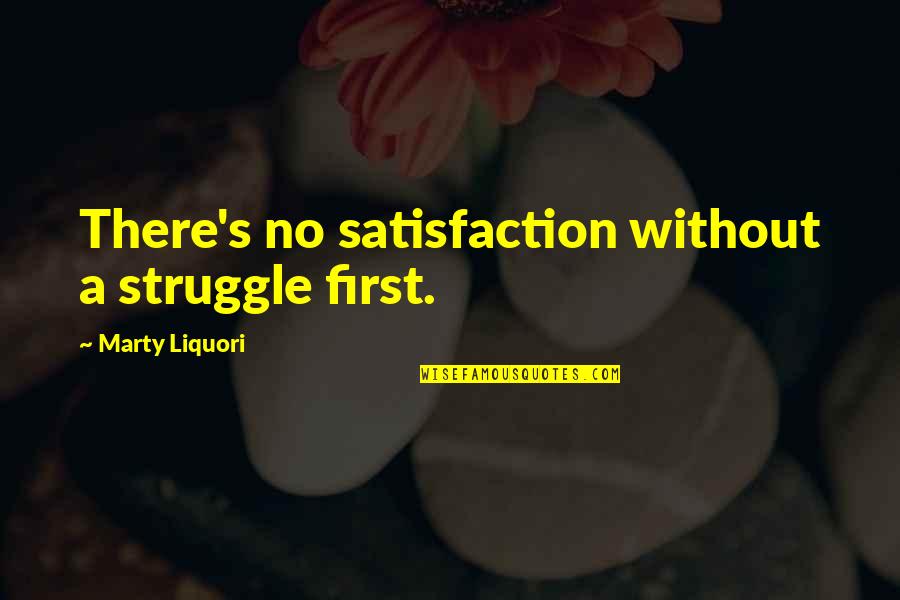 Juvenilia Quotes By Marty Liquori: There's no satisfaction without a struggle first.