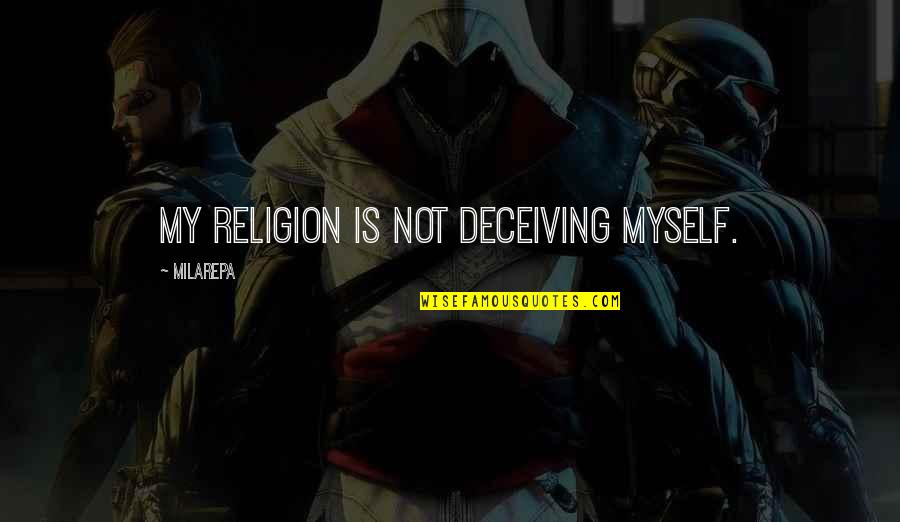 Juvenilities Quotes By Milarepa: My religion is not deceiving myself.