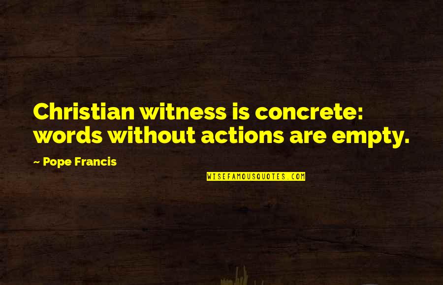 Juvenilities Quotes By Pope Francis: Christian witness is concrete: words without actions are