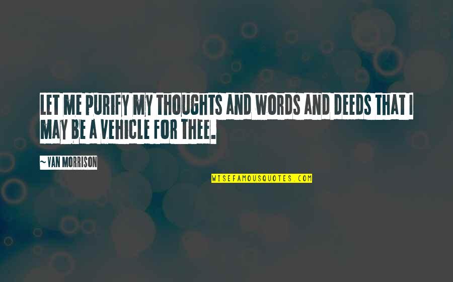 Juvenilities Quotes By Van Morrison: Let me purify my thoughts and words and