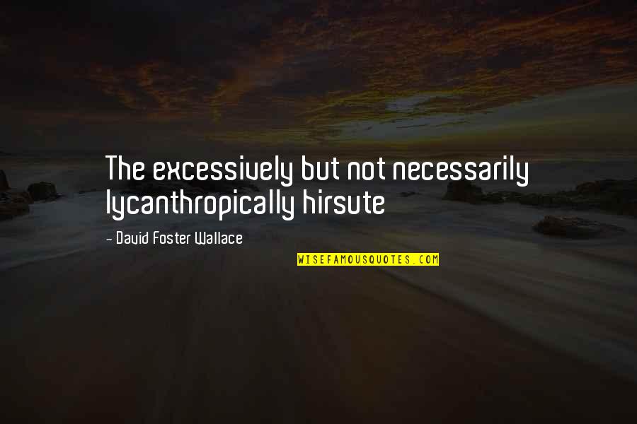 Juventud Guerrera Quotes By David Foster Wallace: The excessively but not necessarily lycanthropically hirsute Juventud Guerrera Quotes By David Foster Wallace: The excessively but not necessarily lycanthropically hirsute