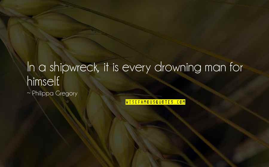 Juventude Fc Quotes By Philippa Gregory: In a shipwreck, it is every drowning man Juventude Fc Quotes By Philippa Gregory: In a shipwreck, it is every drowning man