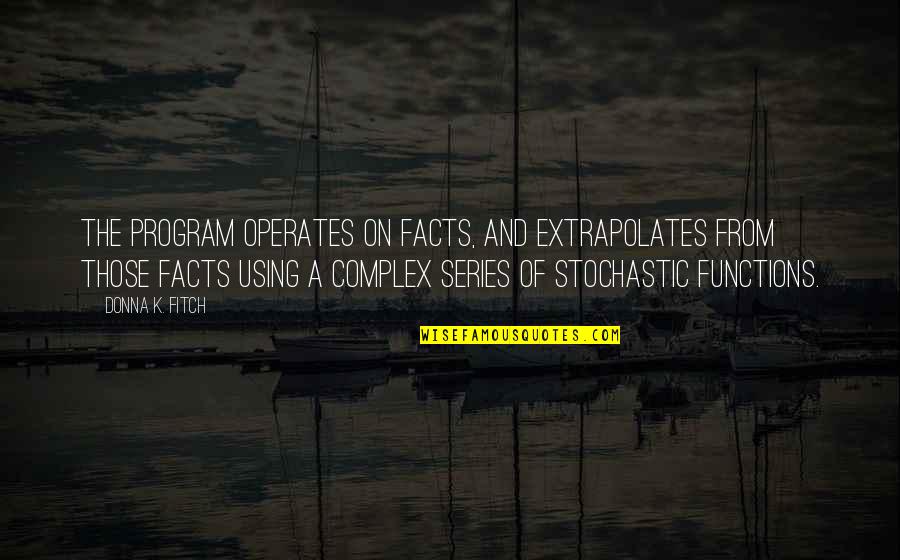 Juventude Popular Quotes By Donna K. Fitch: The program operates on facts, and extrapolates from Juventude Popular Quotes By Donna K. Fitch: The program operates on facts, and extrapolates from