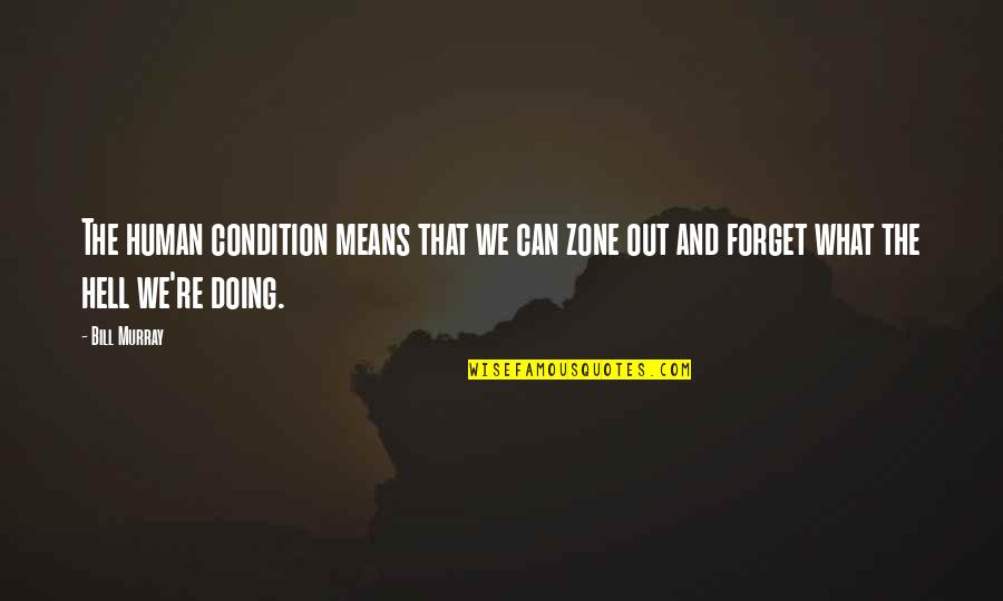Juventude Vidigalense Quotes By Bill Murray: The human condition means that we can zone