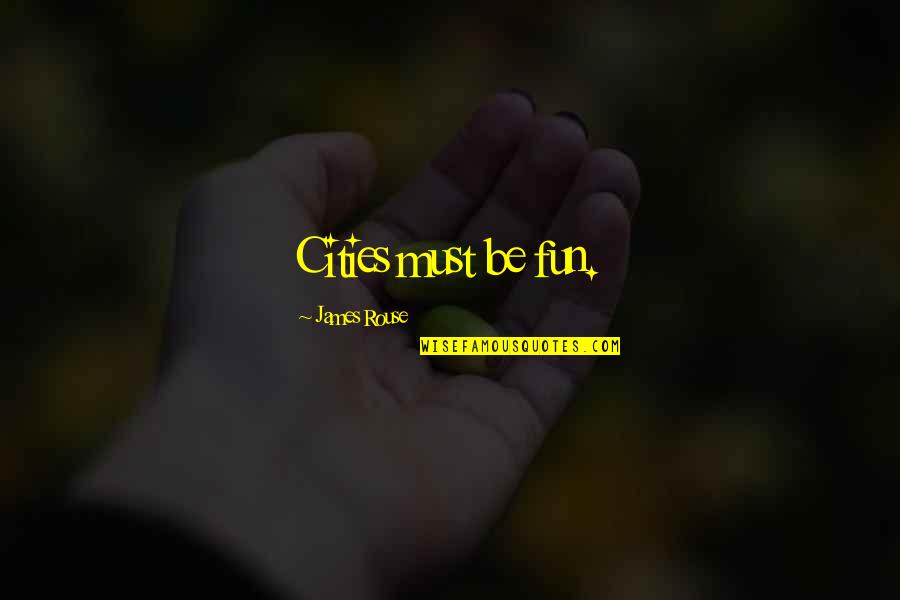 Juventude Vidigalense Quotes By James Rouse: Cities must be fun. Juventude Vidigalense Quotes By James Rouse: Cities must be fun.