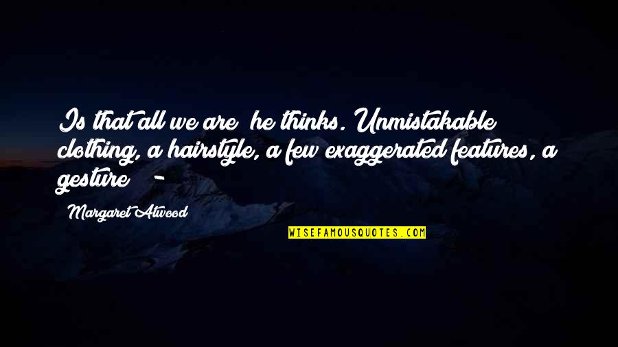 Juventude Vidigalense Quotes By Margaret Atwood: Is that all we are? he thinks. Unmistakable Juventude Vidigalense Quotes By Margaret Atwood: Is that all we are? he thinks. Unmistakable
