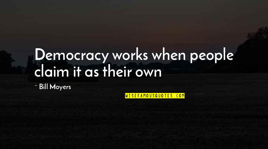Juventus Quotes By Bill Moyers: Democracy works when people claim it as their