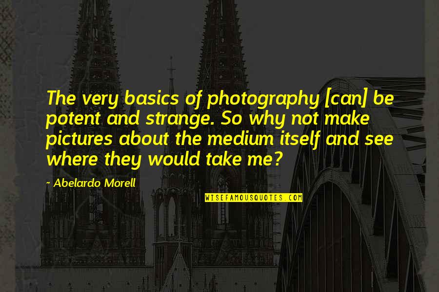Juventutem Quotes By Abelardo Morell: The very basics of photography [can] be potent