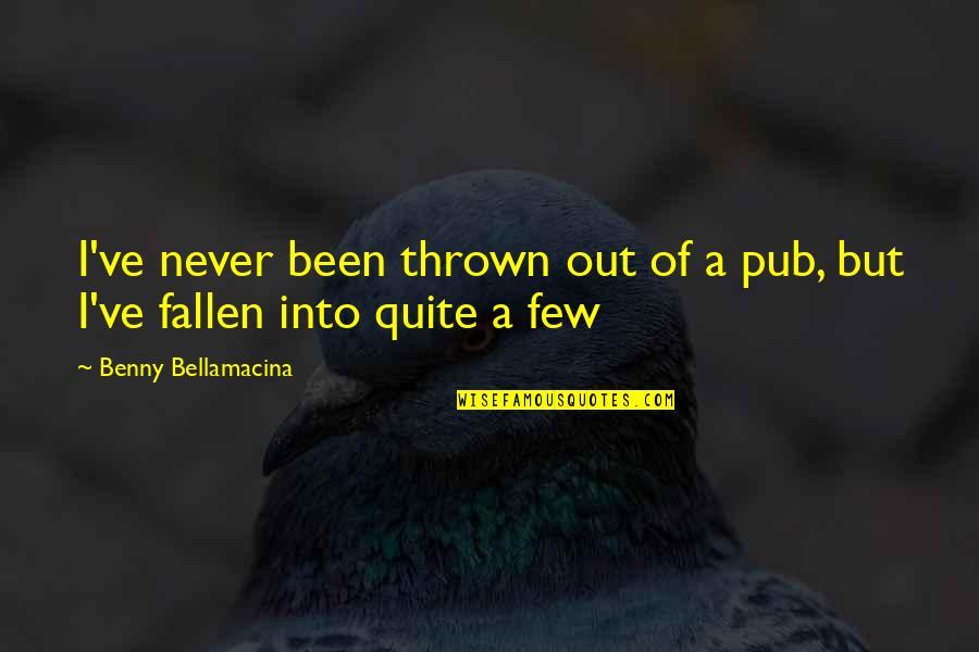 Juventutem Quotes By Benny Bellamacina: I've never been thrown out of a pub,