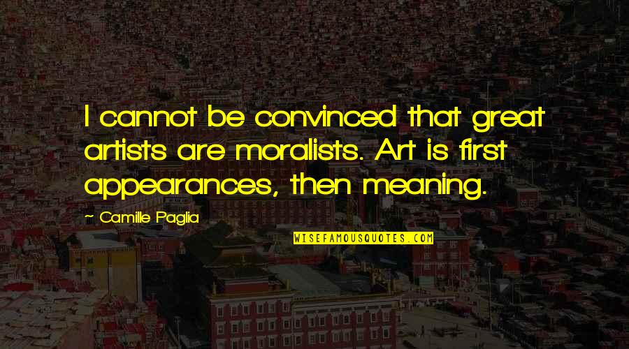 Juventutem Twin Quotes By Camille Paglia: I cannot be convinced that great artists are Juventutem Twin Quotes By Camille Paglia: I cannot be convinced that great artists are