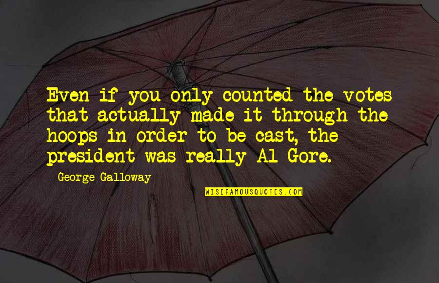 Juvia Quotes By George Galloway: Even if you only counted the votes that