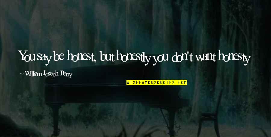 Juvia Quotes By William Joseph Perry: You say be honest, but honestly you don't