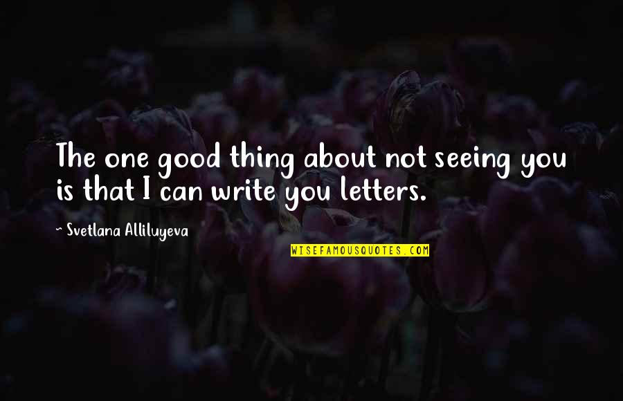 Juwan Morgan Quotes By Svetlana Alliluyeva: The one good thing about not seeing you Juwan Morgan Quotes By Svetlana Alliluyeva: The one good thing about not seeing you