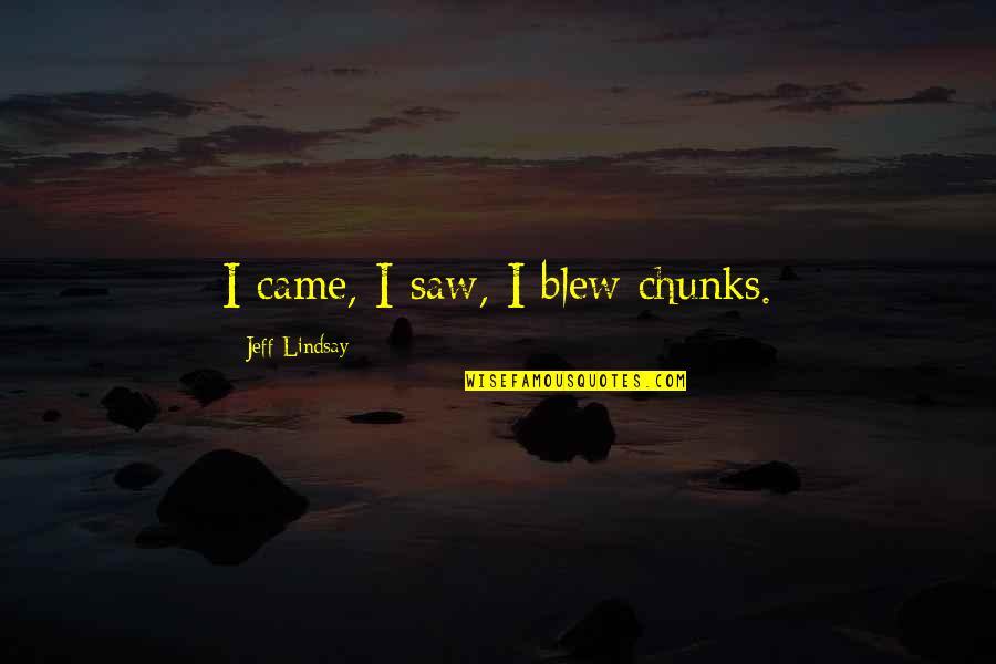 Juwita Suwito Quotes By Jeff Lindsay: I came, I saw, I blew chunks.