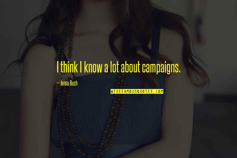 Juxtapose Quotes By Jenna Bush: I think I know a lot about campaigns.