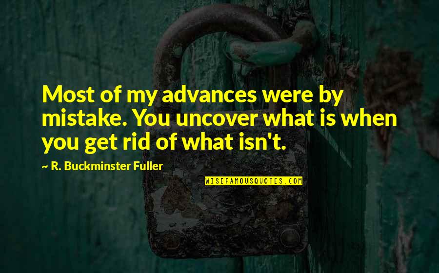 Juxtapose Quotes By R. Buckminster Fuller: Most of my advances were by mistake. You