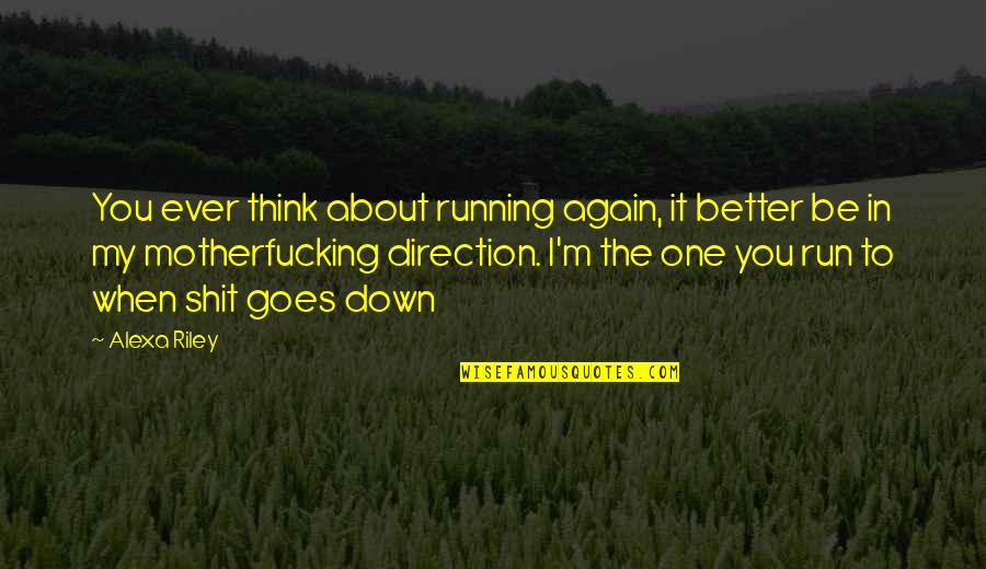 Juxtaposed Pronunciation Quotes By Alexa Riley: You ever think about running again, it better Juxtaposed Pronunciation Quotes By Alexa Riley: You ever think about running again, it better