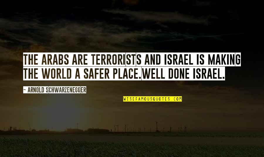Juxtaposed Pronunciation Quotes By Arnold Schwarzenegger: The Arabs are terrorists and Israel is making Juxtaposed Pronunciation Quotes By Arnold Schwarzenegger: The Arabs are terrorists and Israel is making