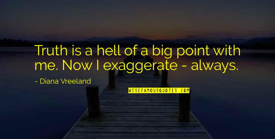 Juxtaposed Pronunciation Quotes By Diana Vreeland: Truth is a hell of a big point Juxtaposed Pronunciation Quotes By Diana Vreeland: Truth is a hell of a big point