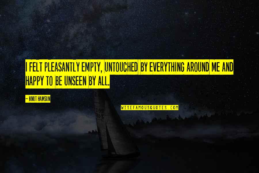 Juxtaposed Quotes By Knut Hamsun: I felt pleasantly empty, untouched by everything around