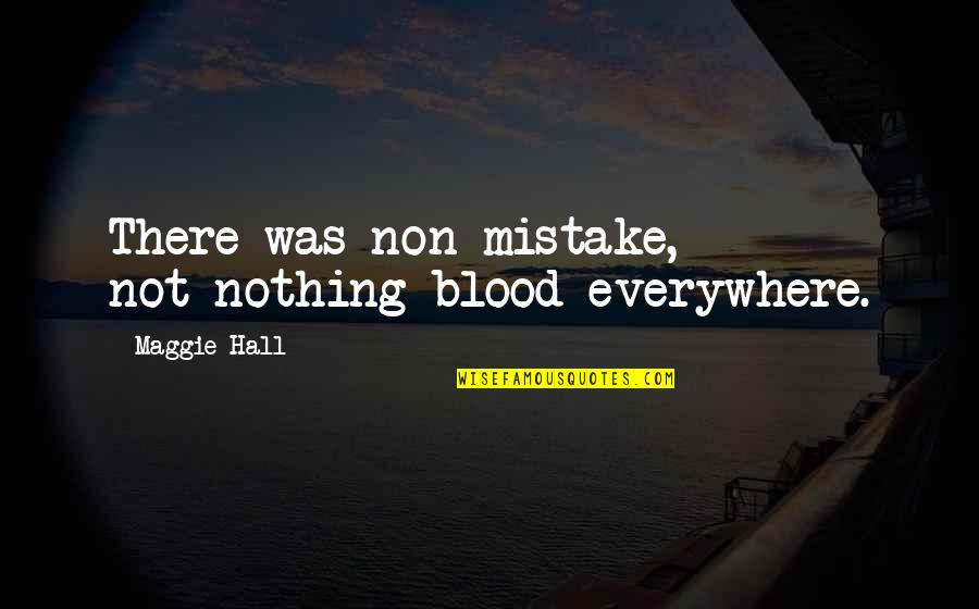 Juxtaposed Quotes By Maggie Hall: There was non-mistake, not-nothing blood everywhere.