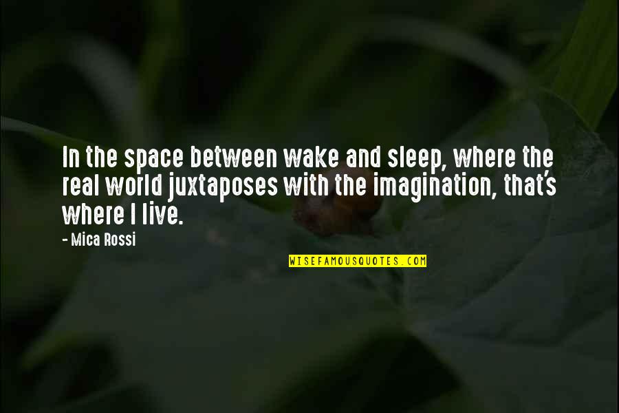 Juxtaposes Quotes By Mica Rossi: In the space between wake and sleep, where