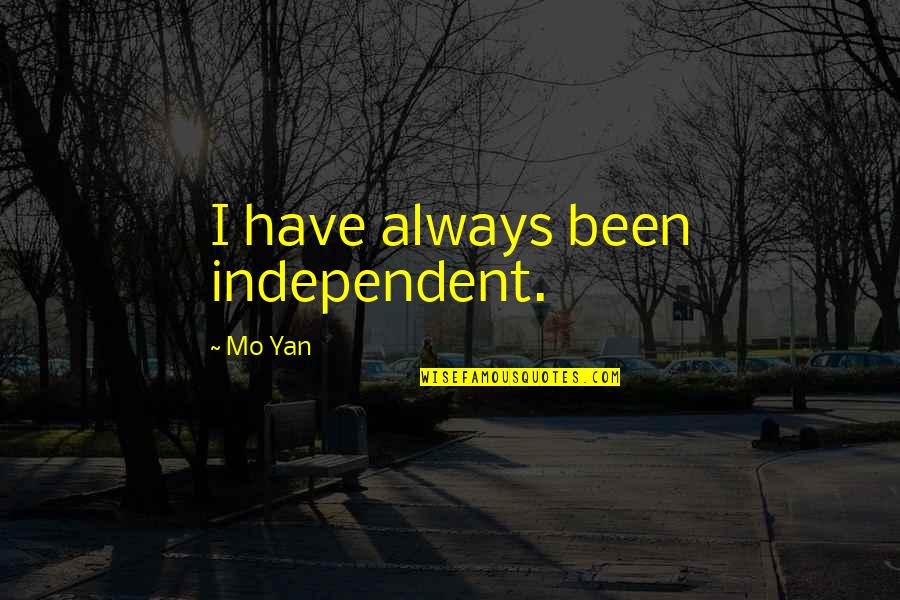 Juxtaposes Quotes By Mo Yan: I have always been independent.