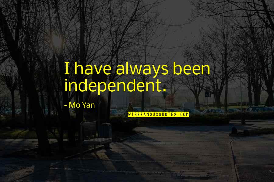 Juxtaposes Quotes By Mo Yan: I have always been independent. Juxtaposes Quotes By Mo Yan: I have always been independent.