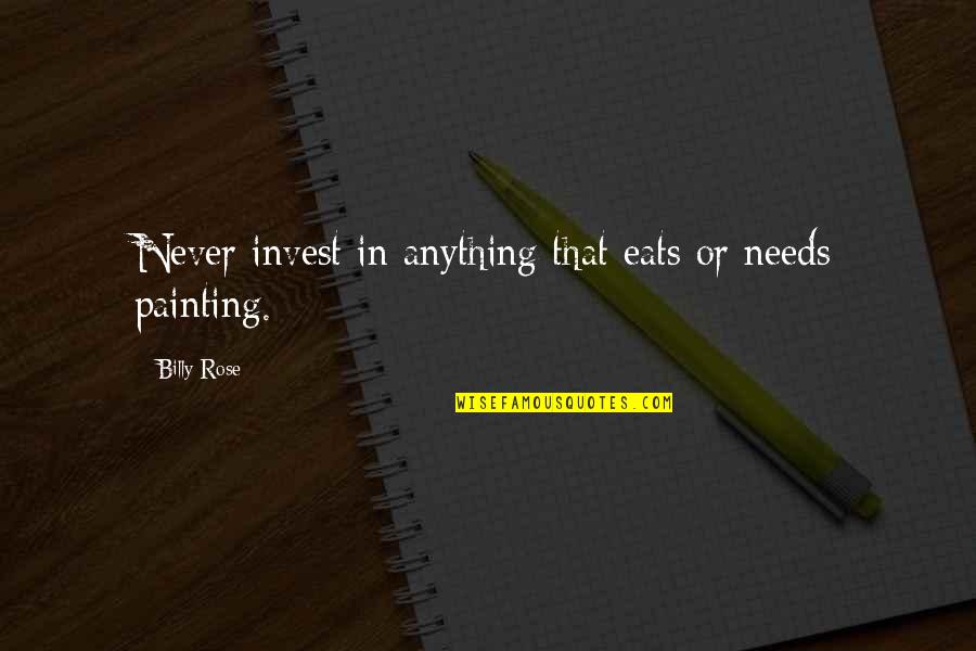 Juxtaposing Synonym Quotes By Billy Rose: Never invest in anything that eats or needs