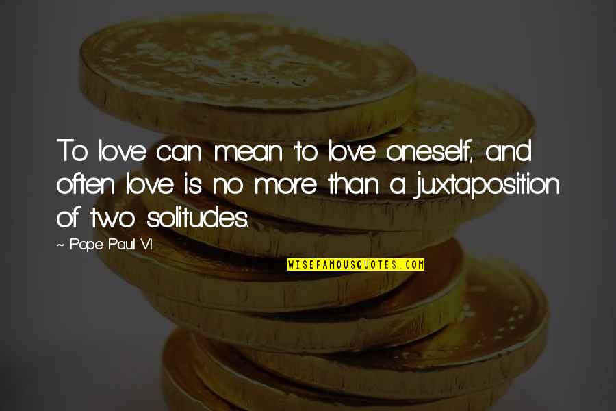 Juxtaposition Quotes By Pope Paul VI: To love can mean 'to love oneself,' and