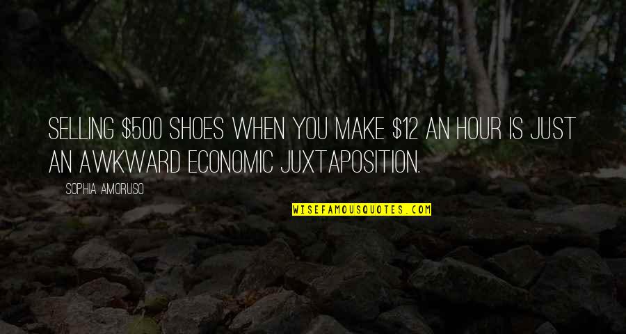 Juxtaposition Quotes By Sophia Amoruso: Selling $500 shoes when you make $12 an