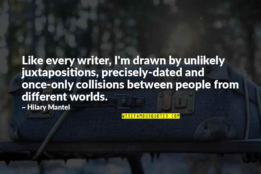 Juxtapositions Quotes By Hilary Mantel: Like every writer, I'm drawn by unlikely juxtapositions,