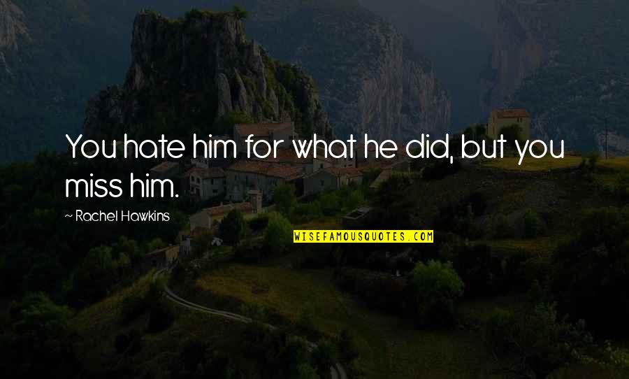 Juzeszyn Quotes By Rachel Hawkins: You hate him for what he did, but