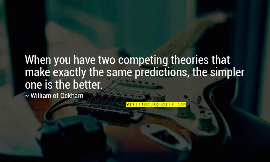 Juzeszyn Quotes By William Of Ockham: When you have two competing theories that make