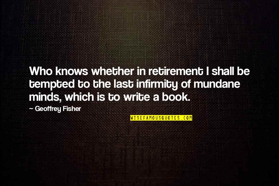 Juzgado De Transito Quotes By Geoffrey Fisher: Who knows whether in retirement I shall be Juzgado De Transito Quotes By Geoffrey Fisher: Who knows whether in retirement I shall be