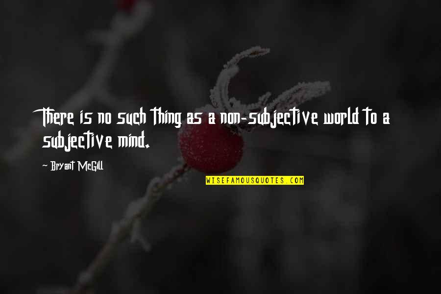 Juzgando Al Quotes By Bryant McGill: There is no such thing as a non-subjective