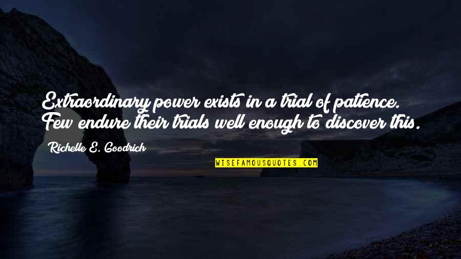 Juzo Itami Quotes By Richelle E. Goodrich: Extraordinary power exists in a trial of patience.