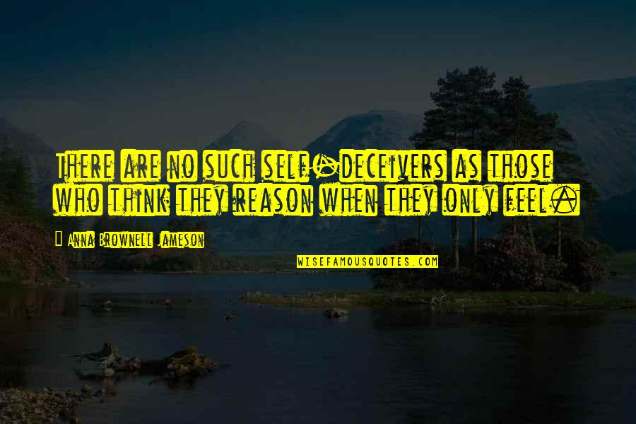 Juzo Sakakura Quotes By Anna Brownell Jameson: There are no such self-deceivers as those who Juzo Sakakura Quotes By Anna Brownell Jameson: There are no such self-deceivers as those who