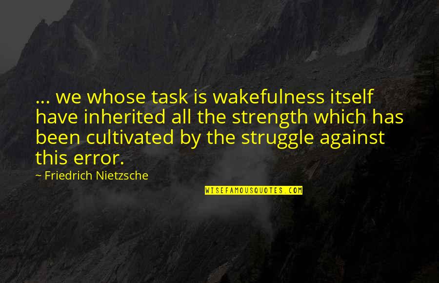 Juzo Sakakura Quotes By Friedrich Nietzsche: ... we whose task is wakefulness itself have Juzo Sakakura Quotes By Friedrich Nietzsche: ... we whose task is wakefulness itself have