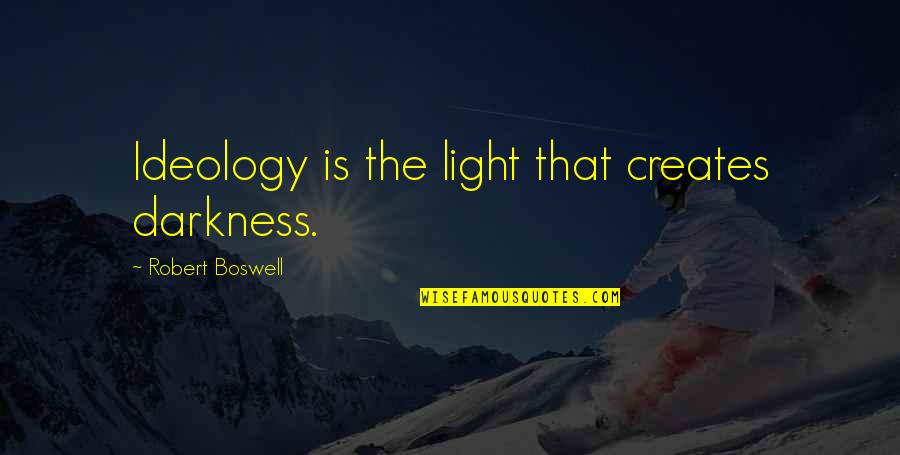 Juzo Sakakura Quotes By Robert Boswell: Ideology is the light that creates darkness.