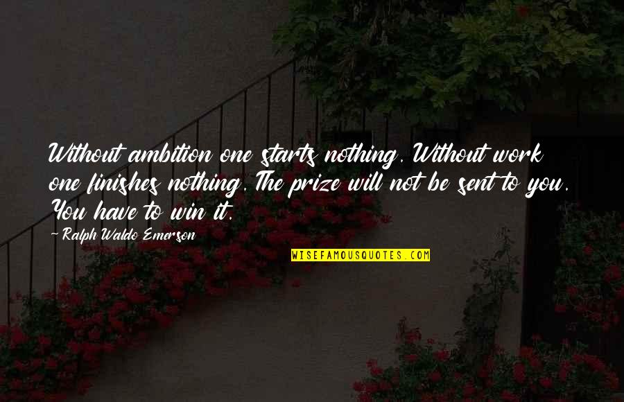 Jvad Hghsjigh Quotes By Ralph Waldo Emerson: Without ambition one starts nothing. Without work one